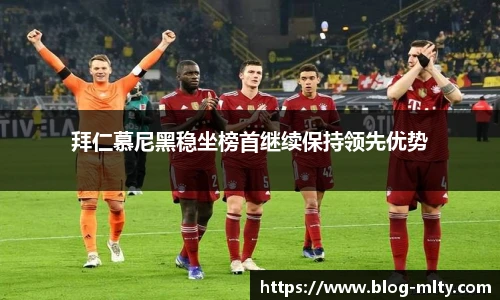 拜仁慕尼黑稳坐榜首继续保持领先优势