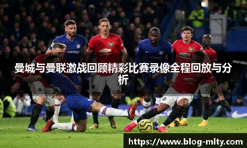 曼城与曼联激战回顾精彩比赛录像全程回放与分析