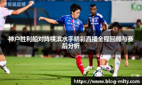 神户胜利船对阵横滨水手精彩直播全程回顾与赛后分析