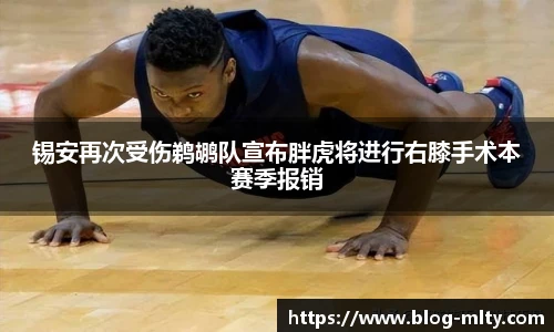 锡安再次受伤鹈鹕队宣布胖虎将进行右膝手术本赛季报销